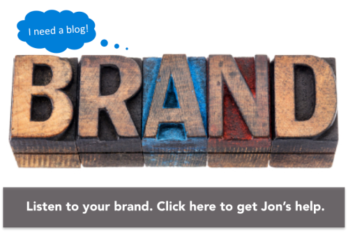 Listen to your brand. Click here to get Jon's help.